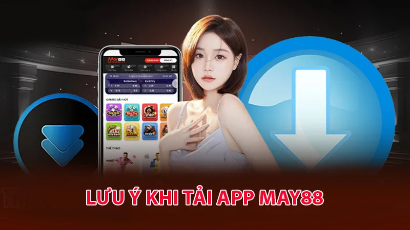 tai app 3 Một vài lưu ý bet thủ nên nhớ khi tải ứng dụng May88 về máy